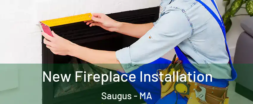  New Fireplace Installation Saugus - MA