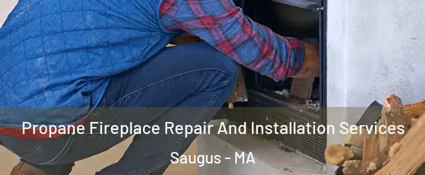  Propane Fireplace Repair And Installation Services Saugus - MA