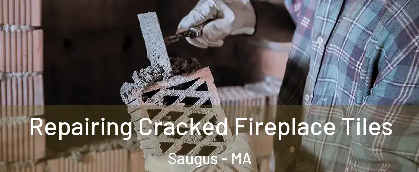  Repairing Cracked Fireplace Tiles Saugus - MA