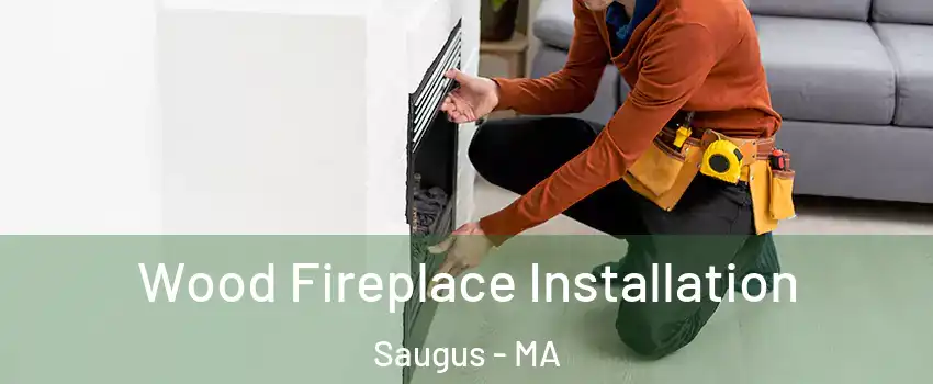  Wood Fireplace Installation Saugus - MA